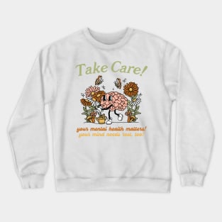 Take Care Your Mental Health Matters! Your Mind Needs Rest, Too! Crewneck Sweatshirt